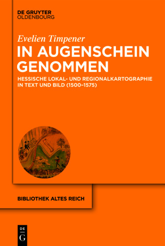 In Augenschein genommen: Hessische Lokal- und Regionalkartographie in Text und Bild (1500–1575)