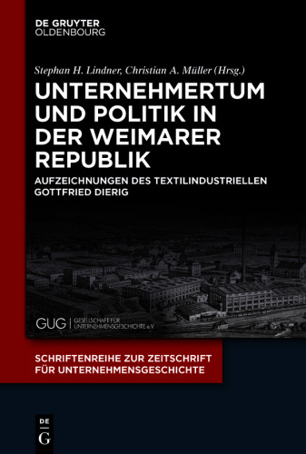 Unternehmertum und Politik in der Weimarer Republik: Aufzeichnungen des Textilindustriellen Gottfried Dierig