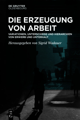 Die Erzeugung von Arbeit: Variationen, Unterschiede und Hierarchien von Erwerb und Unterhalt