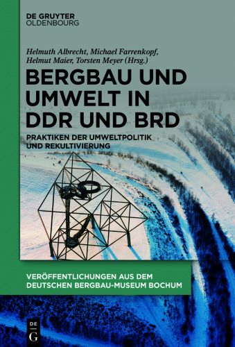 Bergbau und Umwelt in DDR und BRD: Praktiken der Umweltpolitik und Rekultivierung