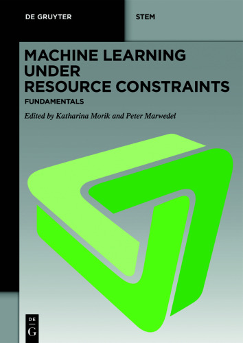 Machine Learning under Resource Constraints: Volume 1 Machine Learning under Resource Constraints - Fundamentals