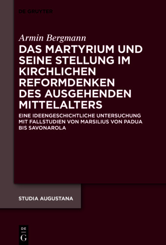 Das Martyrium und seine Stellung im kirchlichen Reformdenken des ausgehenden Mittelalters: Eine ideengeschichtliche Untersuchung mit Fallstudien von Marsilius von Padua bis Savonarola