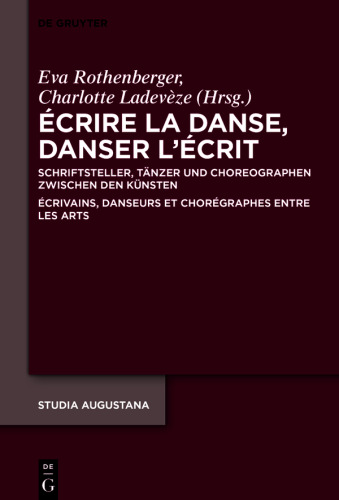 Écrire la danse, danser l’écrit: Schriftsteller, Tänzer und Choreographen zwischen den Künsten / Écrivains, danseurs et chorégraphes entre les arts