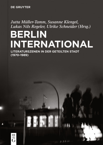 Berlin International: Literaturszenen in der geteilten Stadt (1970‒1989)