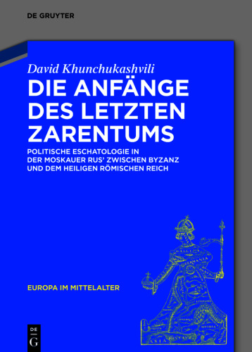 Die Anfänge des letzten Zarentums: Politische Eschatologie in der Moskauer Rus’ zwischen Byzanz und dem Heiligen Römischen Reich
