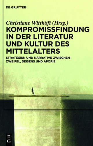 Kompromissfindung in der Literatur und Kultur des Mittelalters: Strategien und Narrative zwischen Zweifel, Dissens und Aporie