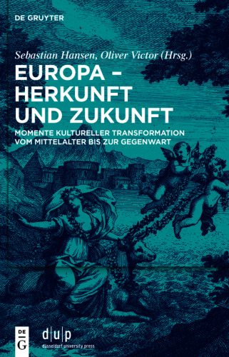 Europa – Herkunft und Zukunft: Momente kultureller Transformation vom Mittelalter bis zur Gegenwart