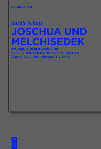 Joschua und Melchisedek: Studien zur Entwicklung des Jerusalemer Hohepriesteramtes vom 6. bis zum 2. Jahrhundert v. Chr.