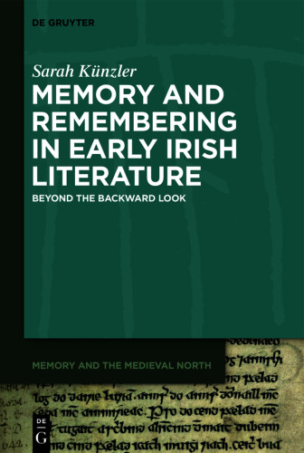 Memory and Remembering in Early Irish Literature: Beyond the Backward Look
