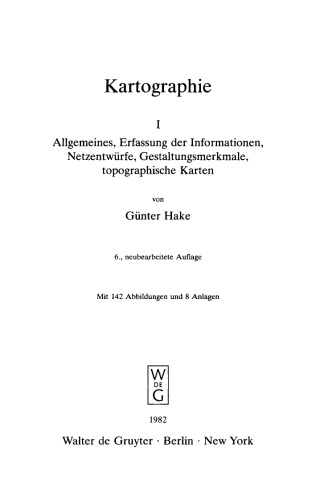 Kartographie: Teil 1 Allgemeines, Erfassung der Informationen, Netzentwürfe, Gestaltungsmerkmale, topographische Karten