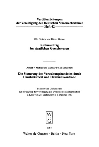 Kulturauftrag im staatlichen Gemeinwesen. Die Steuerung des Verwaltungshandelns durch Haushaltsrecht und Haushaltskontrolle: Berichte und Diskussionen auf der Tagung der Vereinigung der Deutschen Staatsrechtslehrer in Köln vom 28. September bis 1. Oktober 1983