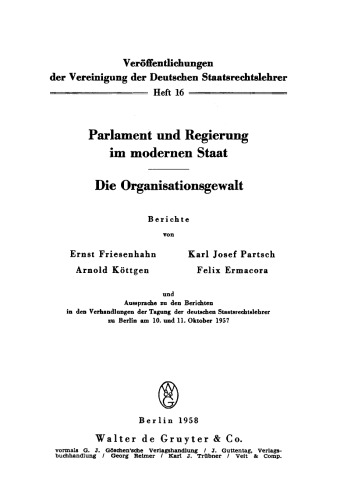Parlament und Regierung im modernen Staat. Die Organisationsgewalt: Berichte und Aussprache zu den Berichten in den Verhandlungen der Tagung der deutschen Staatsrechtslehrer zu Berlin am 10. und 11. Oktober 1957