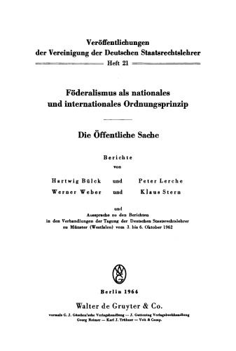 Föderalismus als nationales und internationales Ordnungsprinzip. Die öffentliche Sache: Aussprache zu den Berichten in den Verhandlungen der Tagung der Deutschen Staatsrechtslehrer zu Münster (Westfalen) vom 3. bis 6. Oktober 1962