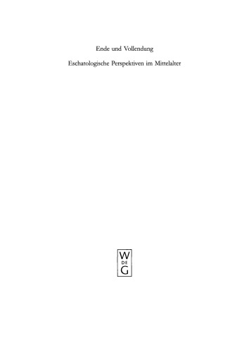 Ende und Vollendung: Eschatologische Perspektiven im Mittelalter (mit einem Beitrag zur Geschichte des Thomas-Instituts der Universität zu Köln anläßlich des 50. Jahrestages der Institutsgründung)