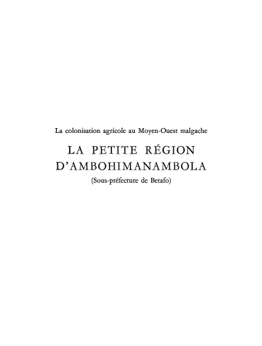 La colonisation agricole au Moyen-Ouest malgache. La petite région d’Ambohimanambola: (Sous-préfecture de Betafo)