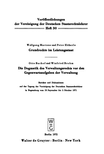 Grundrechte im Leistungsstaat. Die Dogmatik des Verwaltungsrechts vor den Gegenwartsaufgaben der Verwaltung: Berichte und Diskussionen auf der Tagung der Vereinigung der Deutschen Staatsrechtslehrer in Regensburg vom 29. September bis 2. Oktober 1971