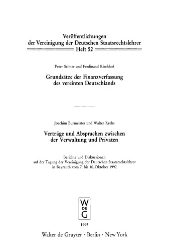 Grundsätze der Finanzverfassung des vereinten Deutschlands. Verträge und Absprachen zwischen der Verwaltung und Privaten: Berichte und Diskussionen auf der Tagung der Vereinigung der Deutschen Staatsrechtslehrer in Bayreuth vom 7. bis 10. Oktober 1992