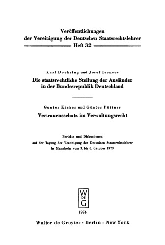 Die staatsrechtliche Stellung der Ausländer in der Bundesrepublik Deutschland. Vertrauensschutz im Verwaltungsrecht: Berichte und Diskussionen auf der Tagung der Vereinigung der Deutschen Staatsrechtslehrer in Mannheim vom 3. bis 6. Oktober 1973