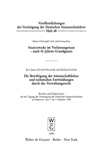 Staatszwecke im Verfassungsstaat - nach 40 Jahren Grundgesetz. Die Bewältigung der wissenschaftlichen und technischen Entwicklungen durch das Verwaltungsrecht: Berichte und Diskussionen auf der Tagung der Vereinigung der Deutschen Staatsrechtslehrer in Hannover vom 4. bis 7. Oktober 1989