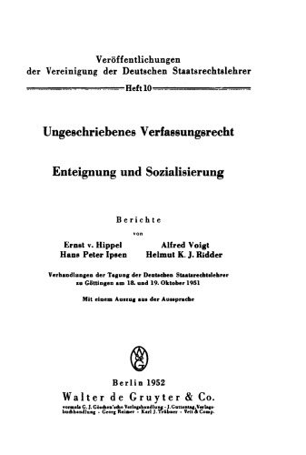 Ungeschriebenes Verfassungsrecht. Enteignung und Sozialisierung: Verhandlungen der Tagung der Deutschen Staatsrechtslehrer zu Göttingen am 18. und 19. Oktober 1951. Mit einem Auszug aus der Aussprache