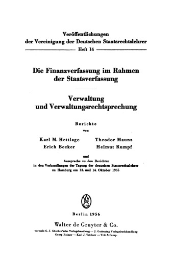 Die Finanzverfassung im Rahmen der Staatsverfassung. Verwaltung und Verwaltungsrechtsprechung: Berichte und Aussprache zu den Berichten in den Verhandlungen der Tagung der deutschen Staatsrechtslehrer zu Hamburg am 13. und 14. Oktober 1955