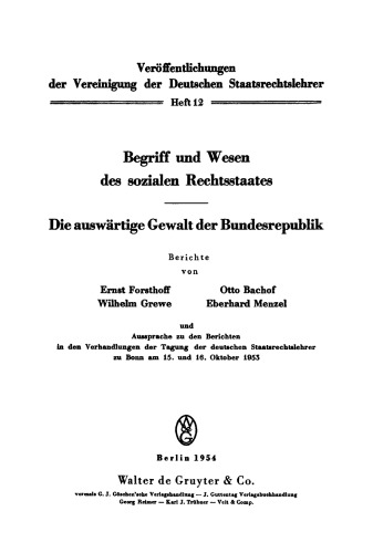 Begriff und Wesen des sozialen Rechtsstaates. Die auswärtige Gewalt der Bundesrepublik: Berichte und Aussprache zu den Berichten in den Verhandlungen der Tagung der deutschen Staatsrechtslehrer zu Bonn am 15. und 16. Oktober 1953