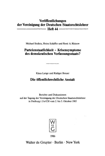 Parteienstaatlichkeit - Krisensymptome des demokratischen Verfassungsstaats? Die öffentlichrechtliche Anstalt: Berichte und Diskussionen auf der Tagung der Vereinigung der Deutschen Staatsrechtslehrer in Freiburg i. Ue/CH vom 2. bis 5. Oktober 1985
