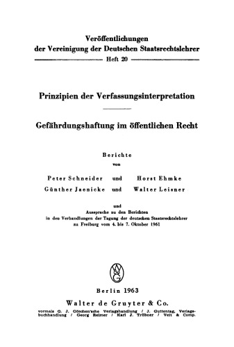 Prinzipien der Verfassungsinterpretation. Gefährdungshaftung im öffentlichen Recht: Aussprache zu den Berichten in den Verhandlungen der Tagung der deutschen Staatsrechtslehrer zu Freiburg vom 4. bis 7. Oktober 1961