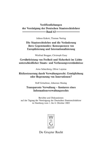 Die Staatsrechtslehre und die Veränderung ihres Gegenstandes. Gewährleistung von Freiheit und Sicherheit im Lichte unterschiedlicher Staats- und Verfassungsverständnisse. Risikosteuerung durch Verwaltungsrecht. Transparente Verwaltung - Konturen...: Berichte und Diskussionen auf der Tagung der Vereinigung der Deutschen Staatsrechtslehrer in Hamburg vom 1. bis 4. Oktober 2003