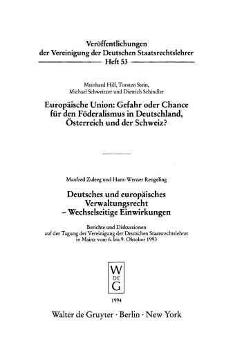 Europäische Union. Deutsches und europäisches Verwaltungsrecht - Wechselseitige Einwirkungen: Gefahr oder Chance für den Föderalismus in Deutschland, Österreich und der Schweiz? Berichte und Diskussionen auf der Tagung der Vereinigung der Deutschen Staatsrechtslehrer in Mainz vom 6. bis 9. Oktober 1993