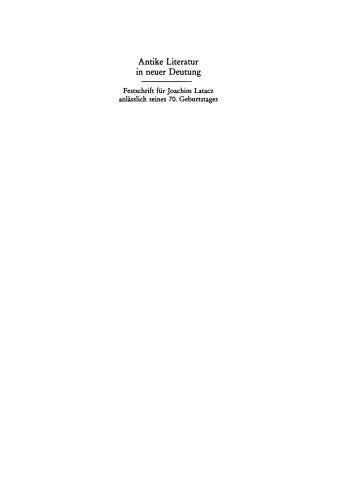 Antike Literatur in neuer Deutung: Festschrift für Joachim Latacz anlässlich seines 70. Geburtstages