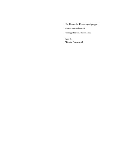 Die Hessische Passionsspielgruppe. Band 2 Alsfelder Passionsspiel: "Frankfurter Dirigierrolle" mit den Paralleltexten. Weitere Spielzeugnisse. "Alsfelder Passionsspiel" mit den Paralleltexten.