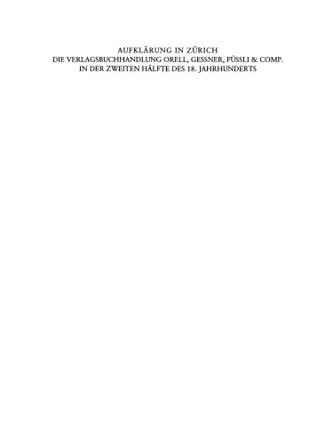 Aufklärung in Zürich: Die Verlagsbuchhandlung Orell, Gessner, Füssli & Comp. in der zweiten Hälfte des 18. Jahrhunderts. Mit einer Bibliographie der Verlagswerke 1761-1798