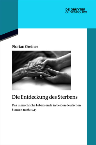 Die Entdeckung des Sterbens: Das menschliche Lebensende in beiden deutschen Staaten nach 1945