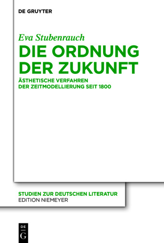 Die Ordnung der Zukunft: Ästhetische Verfahren der Zeitmodellierung seit 1800