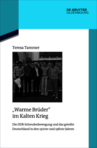 "Warme Brüder" im Kalten Krieg: Die DDR-Schwulenbewegung und das geteilte Deutschland in den 1970er und 1980er Jahren