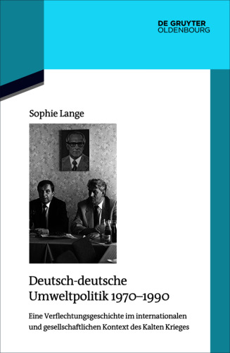 Deutsch-deutsche Umweltpolitik 1970–1990: Eine Verflechtungsgeschichte im internationalen und gesellschaftlichen Kontext des Kalten Krieges