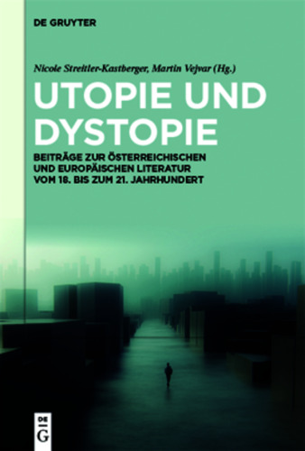 Utopie und Dystopie: Beiträge zur österreichischen und europäischen Literatur vom 18. bis zum 21. Jahrhundert