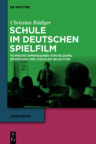 Schule im deutschen Spielfilm: Filmische Dimensionen von Bildung, Erziehung und sozialer Selektion
