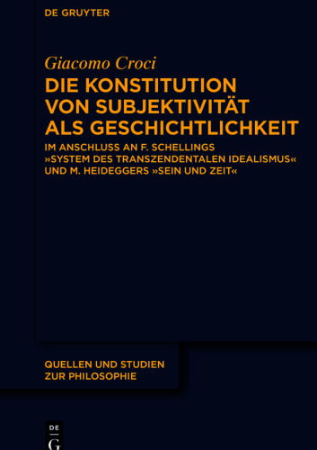 Die Konstitution von Subjektivität als Geschichtlichkeit: Im Anschluss an F. Schellings »System des transzendentalen Idealismus« und M. Heideggers »Sein und Zeit«