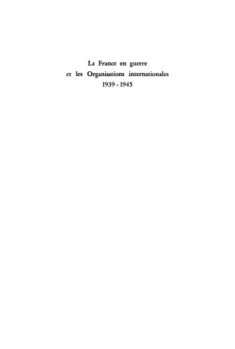 La France en guerre et les organisations internationales: 1939–1945