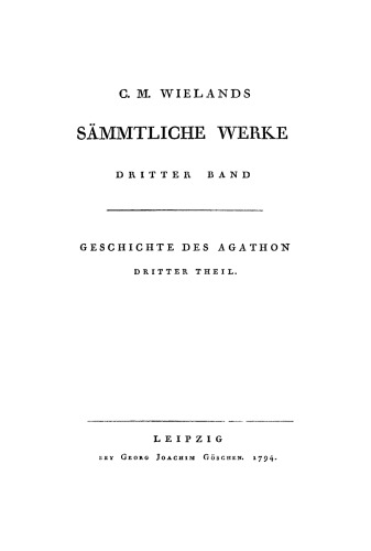 C. M. Wielands Sämmtliche Werke: Band 3 Geschichte des Agathon, Teil 3
