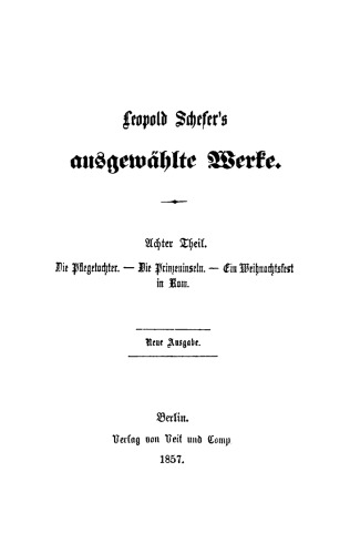 Leopold Schefer's ausgewählte Werke: Teil 8 Die Pflegetochter. Die Prinzeninseln. Ein Weihnachtsfest in Rom