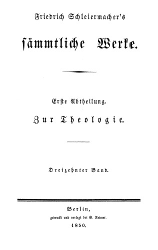 Sämmtliche Werke. Abteilung 1: Zur Theologie: Band 13 Die praktische Theologie nach den Grundsätzen der evangelischen Kirche im Zusammenhange dargestellt