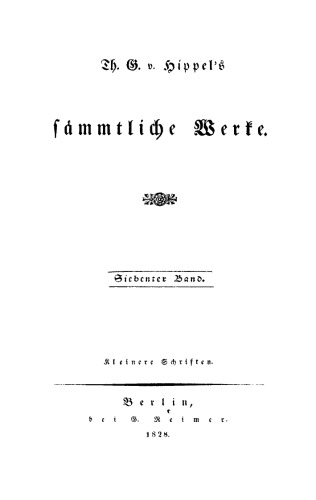 Th. G. v. Hippels sämmtliche Werke: Band 7 Kleinere Schriften