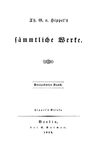 Th. G. v. Hippels sämmtliche Werke: Band 13 Hippel’s Briefe