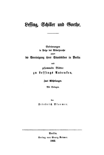 Lessing, Schiller und Goethe: Erörterungen in Folge des Widerspruchs gegen die Vereinigung ihrer Standbilder in Berlin und gesammelte Blätter zu Lessings Andenken, 2 Abth.