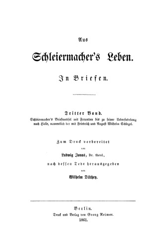 Aus Schleiermachers Leben: Band 3 Schleiermacher's Briefwechsel mit Freunden bis zu seiner Uebersiedelung nach Halle, namentlich der mit Friedrich und August Wilhelm Schlegel