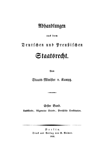 Abhandlungen aus dem Deutschen und Preußischen Staatsrecht: Landstände, Allgemeine Stände, Preußische Constitution. Erster Band.