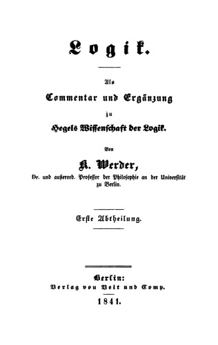 Logik. Als Commentar und Ergänzung zu Hegels Wissenschaft der Logik, Erster Abtheilung